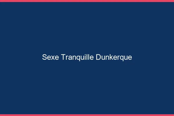 Sexe Tranquille Dunkerque