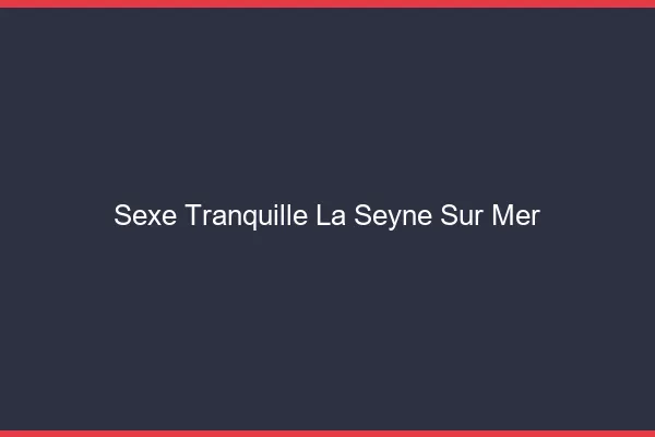 Sexe Tranquille La Seyne-sur-Mer