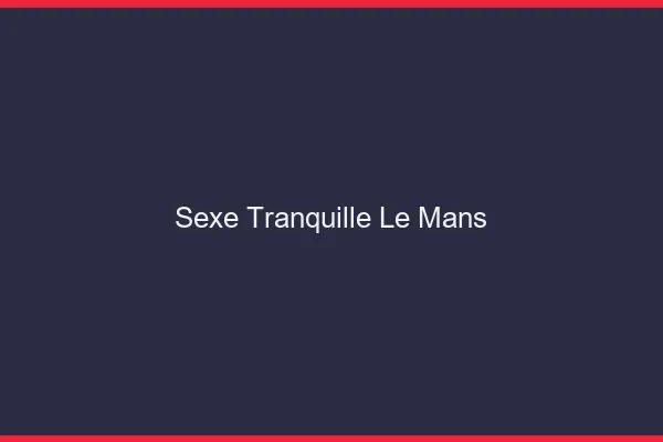 Sexe Tranquille Le Mans