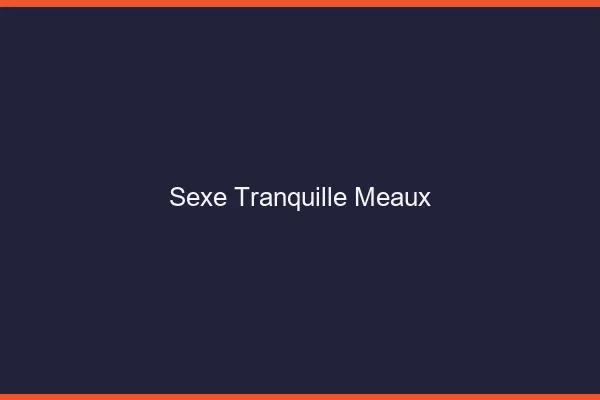 Sexe Tranquille Meaux