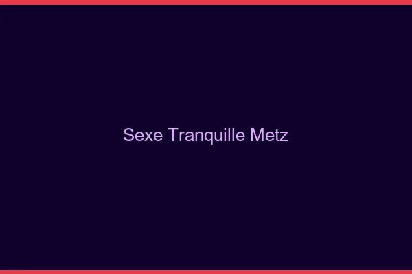 Sexe Tranquille Metz
