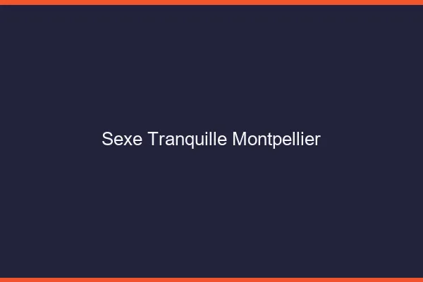 Sexe Tranquille Montpellier