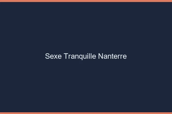 Sexe Tranquille Nanterre