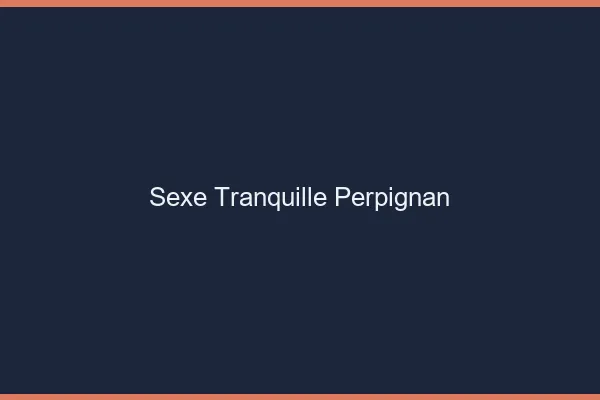 Sexe Tranquille Perpignan