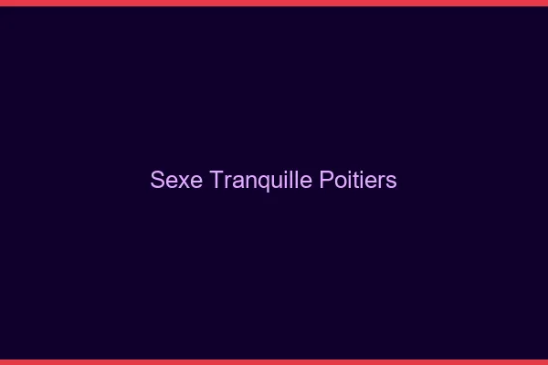 Sexe Tranquille Poitiers