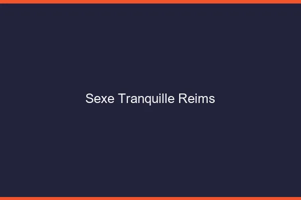 Sexe Tranquille Reims