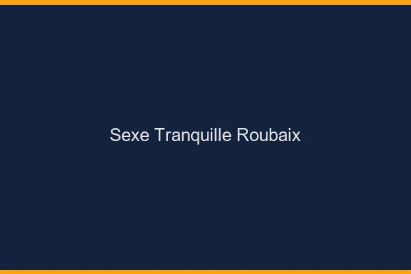 Sexe Tranquille Roubaix