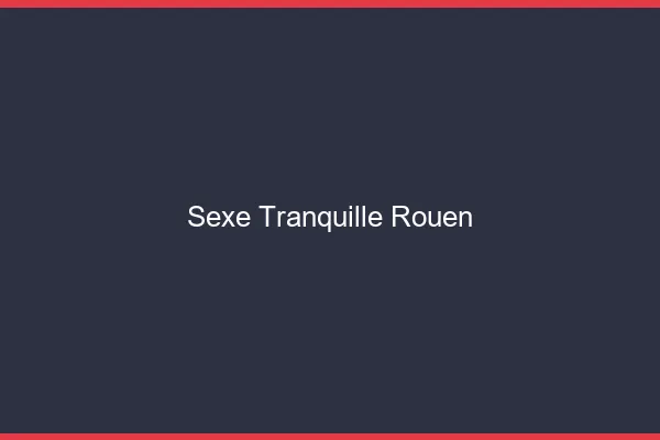 Sexe Tranquille Rouen