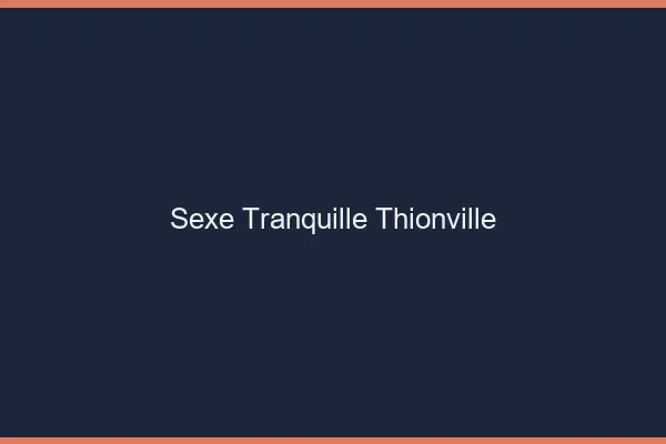 Sexe Tranquille Thionville