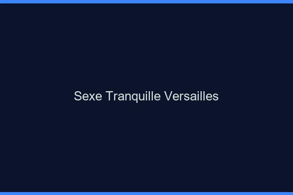 Sexe Tranquille Versailles