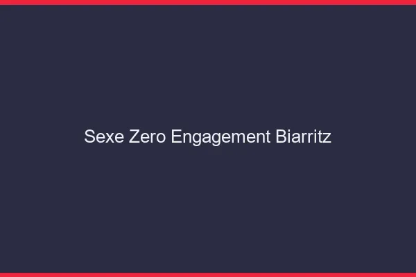 Sexe Zéro Engagement Biarritz