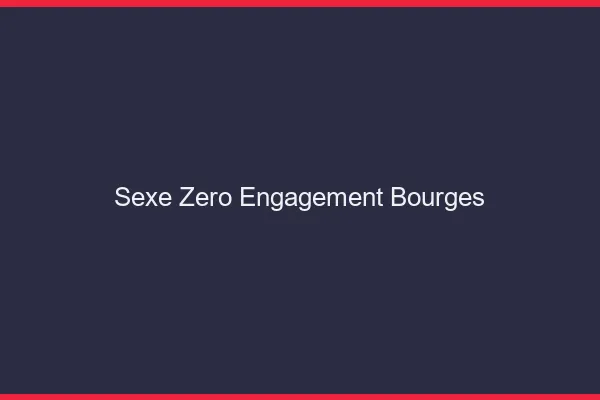 Sexe Zéro Engagement Bourges
