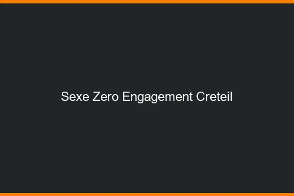 Sexe Zéro Engagement Créteil