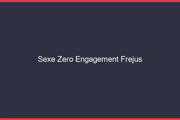 Sexe Zéro Engagement Fréjus