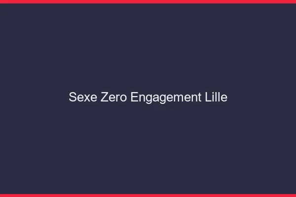 Sexe Zéro Engagement Lille