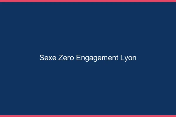 Sexe Zéro Engagement Lyon
