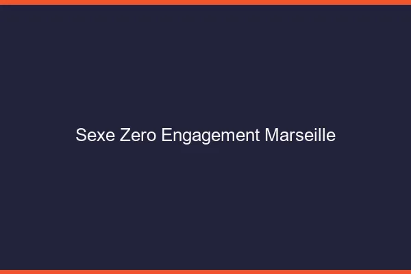Sexe Zéro Engagement Marseille