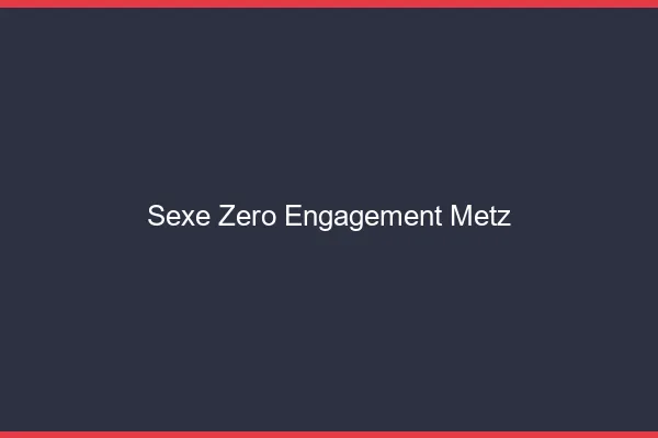 Sexe Zéro Engagement Metz