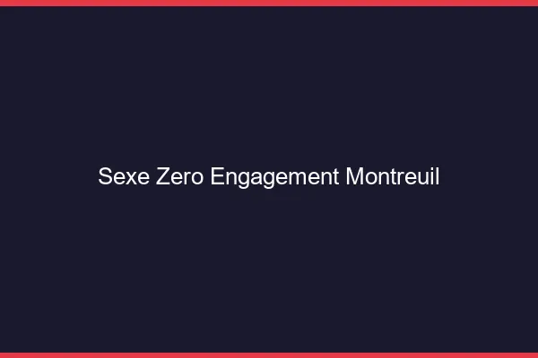 Sexe Zéro Engagement Montreuil