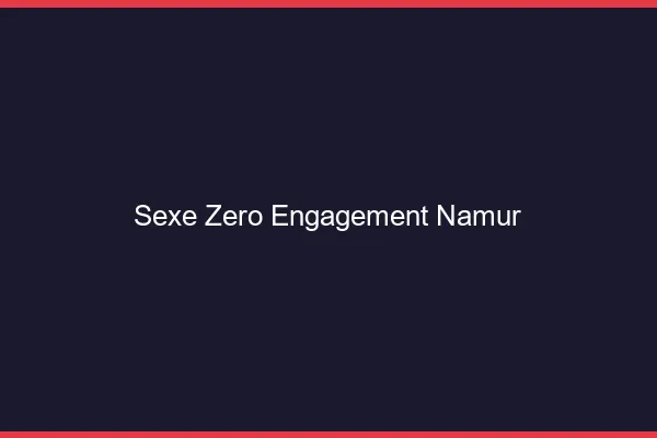 Sexe Zéro Engagement Namur
