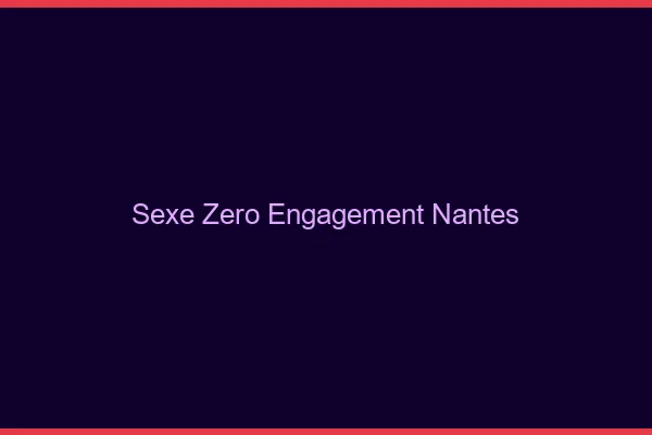 Sexe Zéro Engagement Nantes