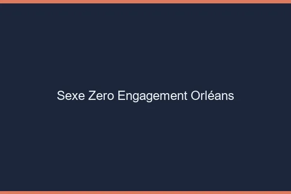 Sexe Zéro Engagement Orléans