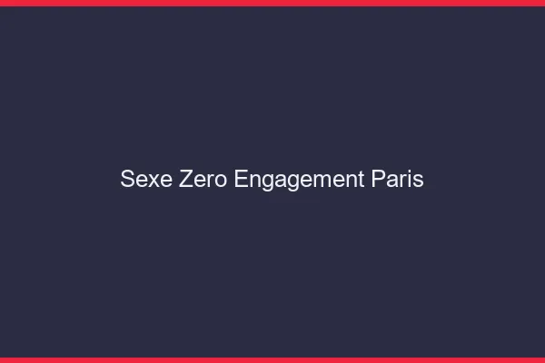 Sexe Zéro Engagement Paris