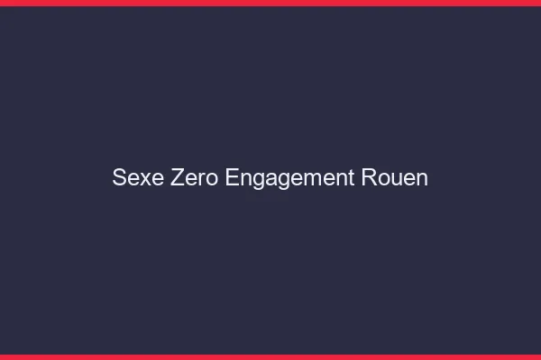 Sexe Zéro Engagement Rouen