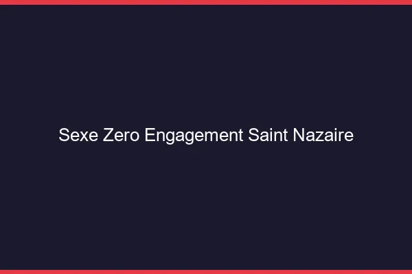 Sexe Zéro Engagement Saint-Nazaire