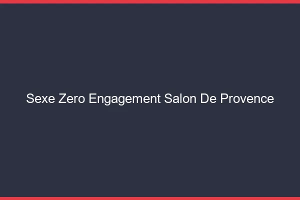 Sexe Zéro Engagement Salon-de-Provence