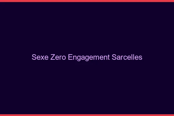 Sexe Zéro Engagement Sarcelles