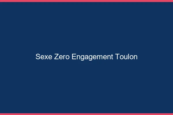Sexe Zéro Engagement Toulon