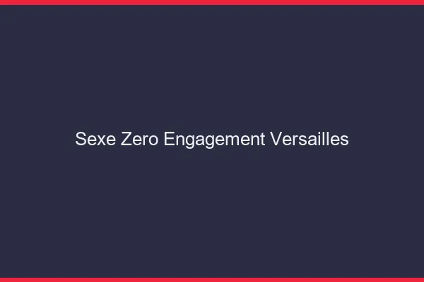 Sexe Zéro Engagement Versailles